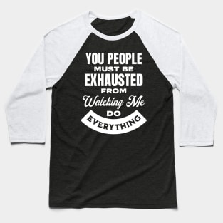 You People Must Be Exhausted From Watching Me Do Everything Baseball T-Shirt